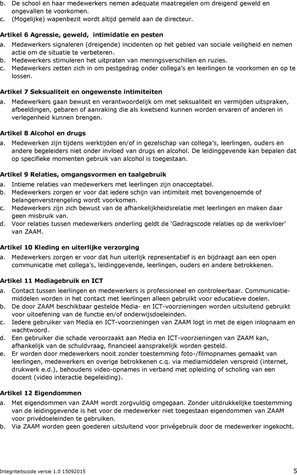 Medewerkers stimuleren het uitpraten van meningsverschillen en ruzies. c. Medewerkers zetten zich in om pestgedrag onder collega s en leerlingen te voorkomen en op te lossen.