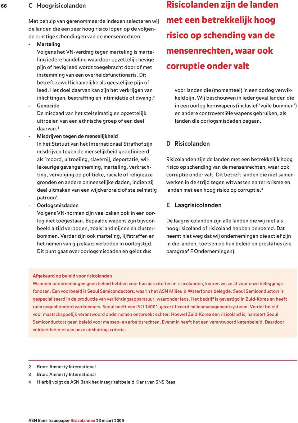 Dit betreft zowel lichamelijke als geestelijke pijn of leed. Het doel daarvan kan zijn het verkrijgen van inlichtingen, bestraffing en intimidatie of dwang.