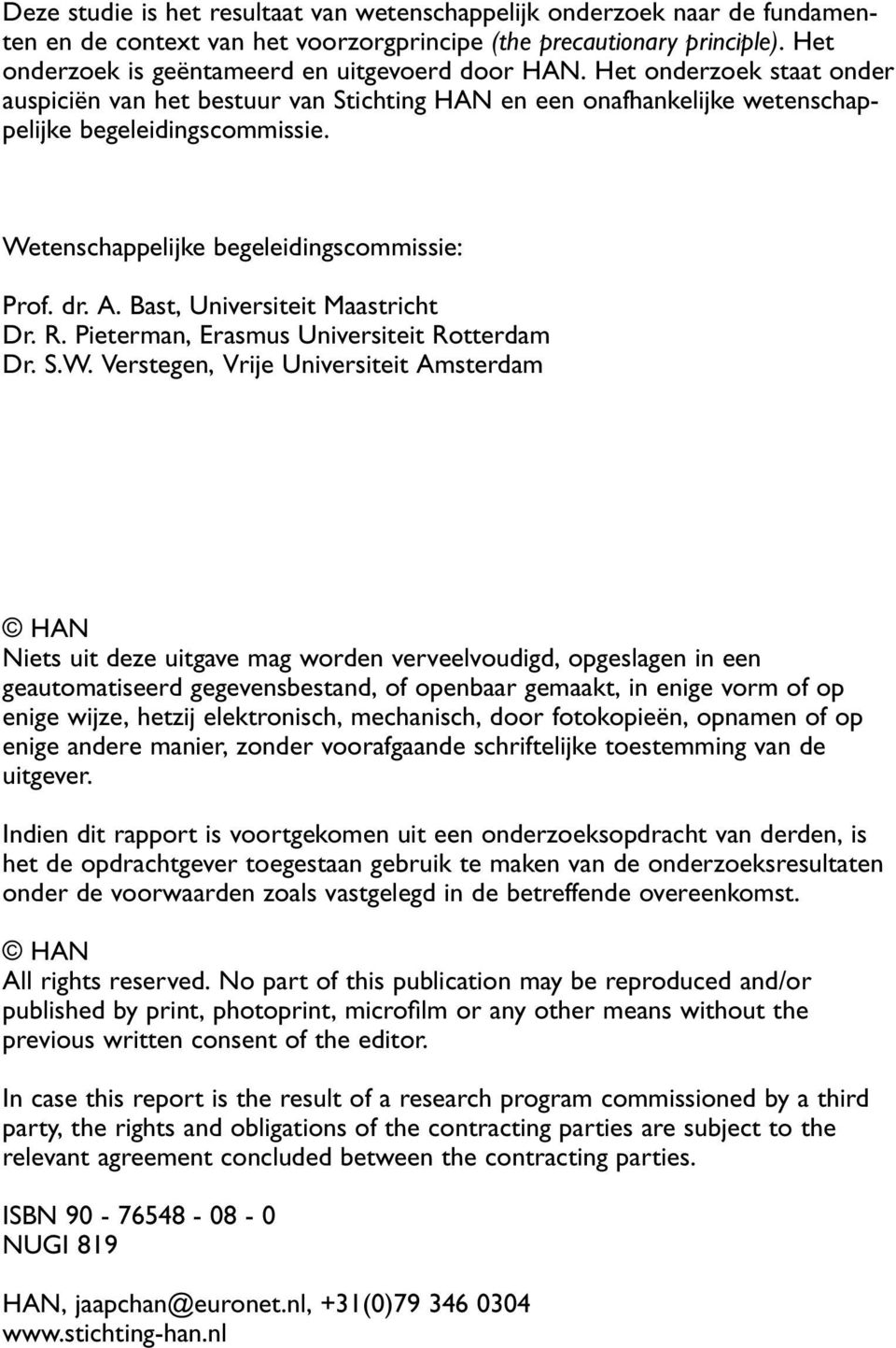 Wetenschappelijke begeleidingscommissie: Prof. dr. A. Bast, Universiteit Maastricht Dr. R. Pieterman, Erasmus Universiteit Rotterdam Dr. S.W. Verstegen, Vrije Universiteit Amsterdam HAN Niets uit