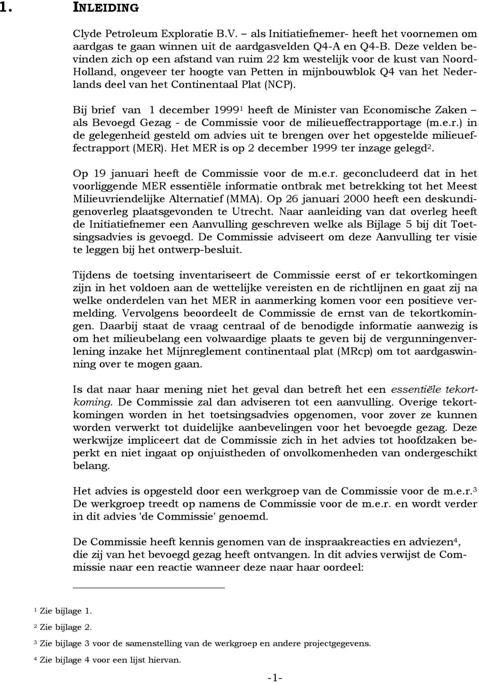 (NCP). Bij brief van 1 december 1999 1 heeft de Minister van Economische Zaken als Bevoegd Gezag - de Commissie voor de milieueffectrapportage (m.e.r.) in de gelegenheid gesteld om advies uit te brengen over het opgestelde milieueffectrapport (MER).