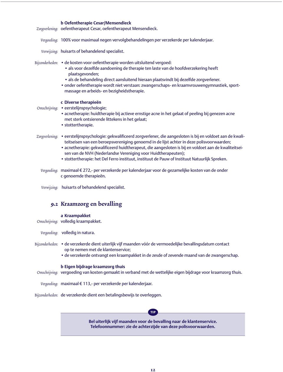 Bijzonderheden: de kosten voor oefentherapie worden uitsluitend vergoed: als voor dezelfde aandoening de therapie ten laste van de hoofdverzekering heeft plaatsgevonden; als de behandeling direct