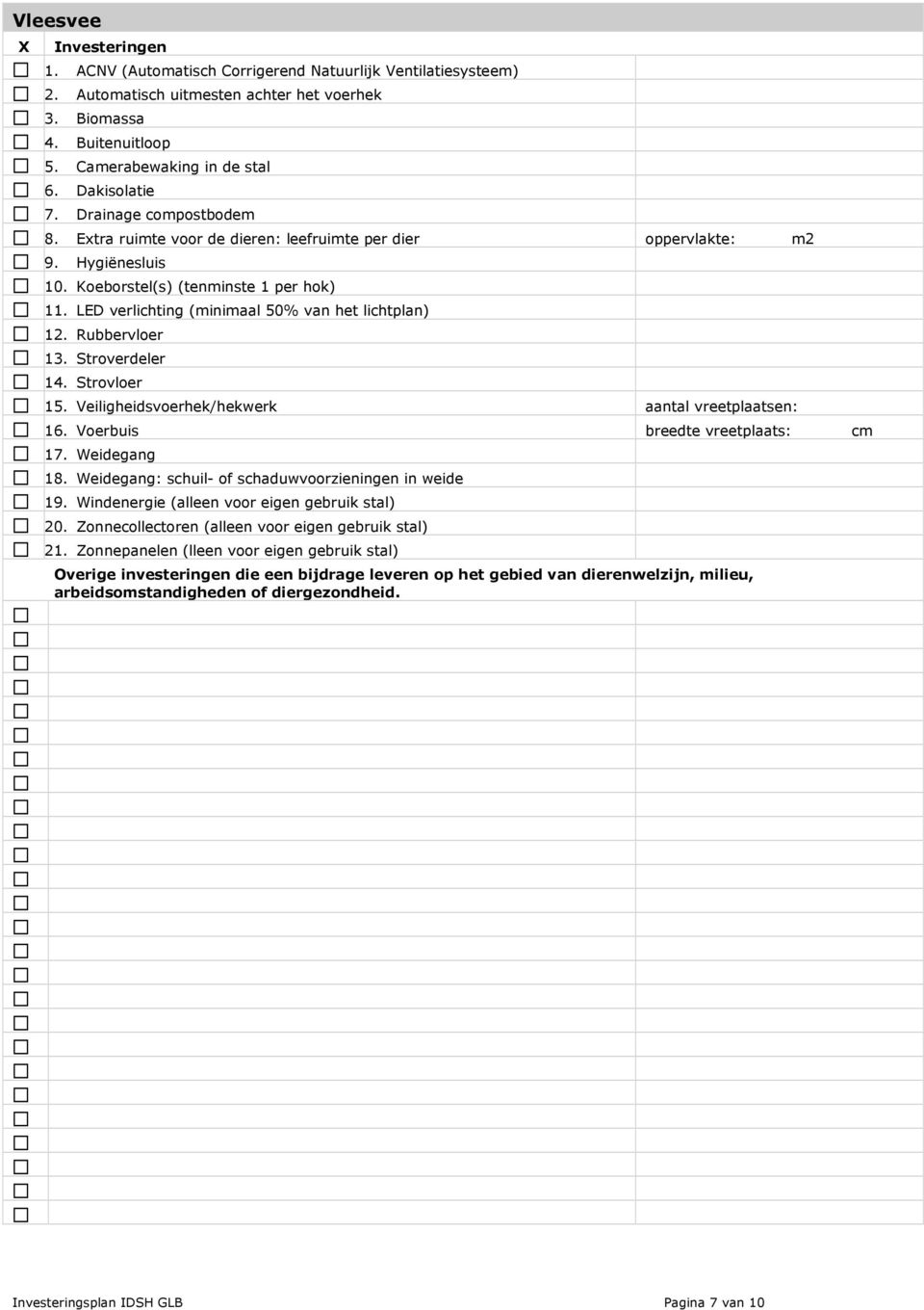 LED verlichting (minimaal 50% van het lichtplan) 12. Rubbervloer 13. Stroverdeler 14. Strovloer 15. Veiligheidsvoerhek/hekwerk aantal vreetplaatsen: 16. Voerbuis breedte vreetplaats: cm 17.