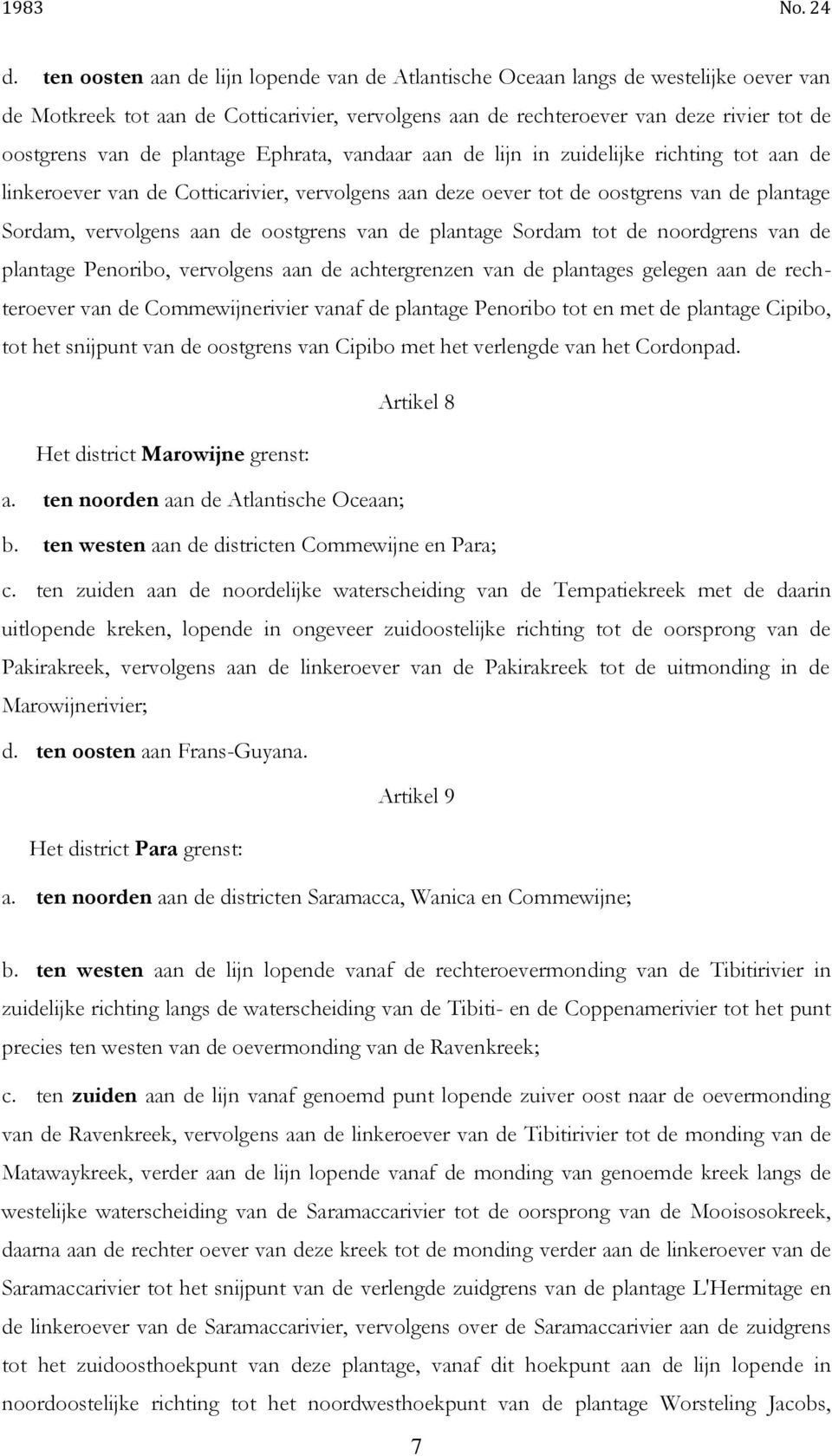 oostgrens van de plantage Sordam tot de noordgrens van de plantage Penoribo, vervolgens aan de achtergrenzen van de plantages gelegen aan de rechteroever van de Commewijnerivier vanaf de plantage