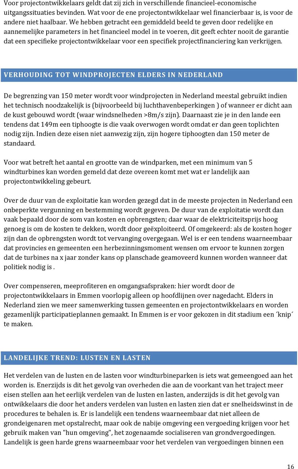 We hebben getracht een gemiddeld beeld te geven door redelijke en aannemelijke parameters in het financieel model in te voeren, dit geeft echter nooit de garantie dat een specifieke