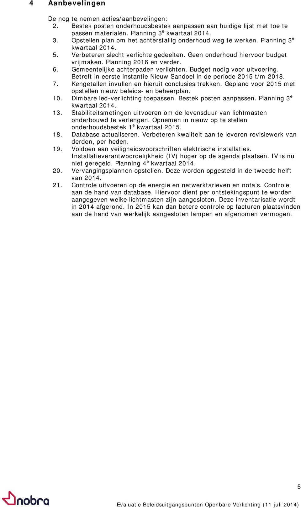 Planning 2016 en verder. 6. Gemeentelijke achterpaden verlichten. Budget nodig voor uitvoering. Betreft in eerste instantie Nieuw Sandoel in de periode 2015 t/m 2018. 7.