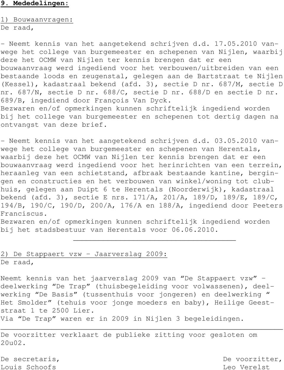 bestaande loods en zeugenstal, gelegen aan de Bartstraat te Nijlen (Kessel), kadastraal bekend (afd. 3), sectie D nr. 687/M, sectie D nr. 687/N, sectie D nr. 688/C, sectie D nr. 688/D en sectie D nr.