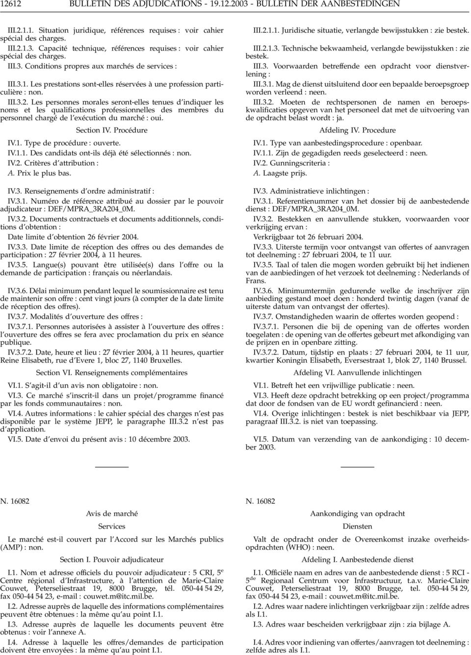 Les personnes morales seront-elles tenues d indiquer les noms et les qualifications professionnelles des membres du personnel chargé de l exécution du marché : oui. Section IV. Procédure IV.1.