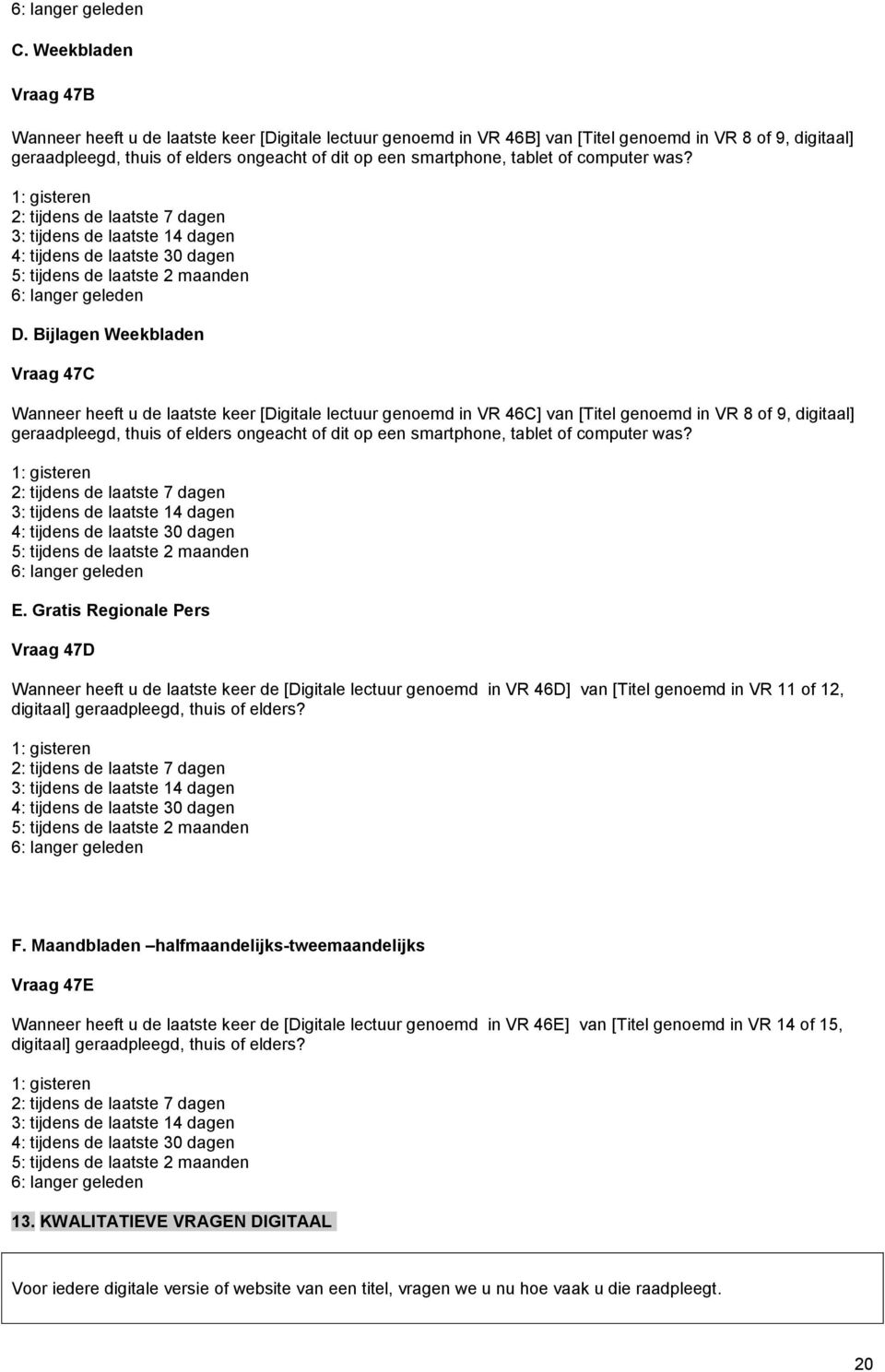 tablet of computer was? 1: gisteren 2: tijdens de laatste 7 dagen 3: tijdens de laatste 14 dagen 4: tijdens de laatste 30 dagen 5: tijdens de laatste 2 maanden 6: langer geleden D.