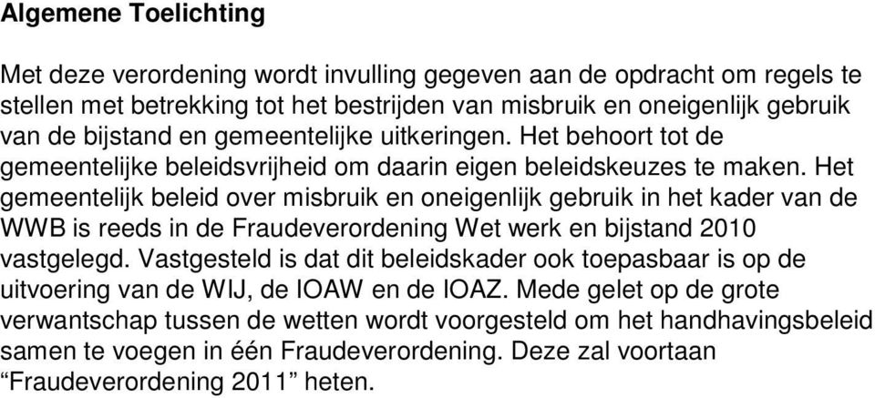 Het gemeentelijk beleid over misbruik en oneigenlijk gebruik in het kader van de WWB is reeds in de Fraudeverordening Wet werk en bijstand 2010 vastgelegd.