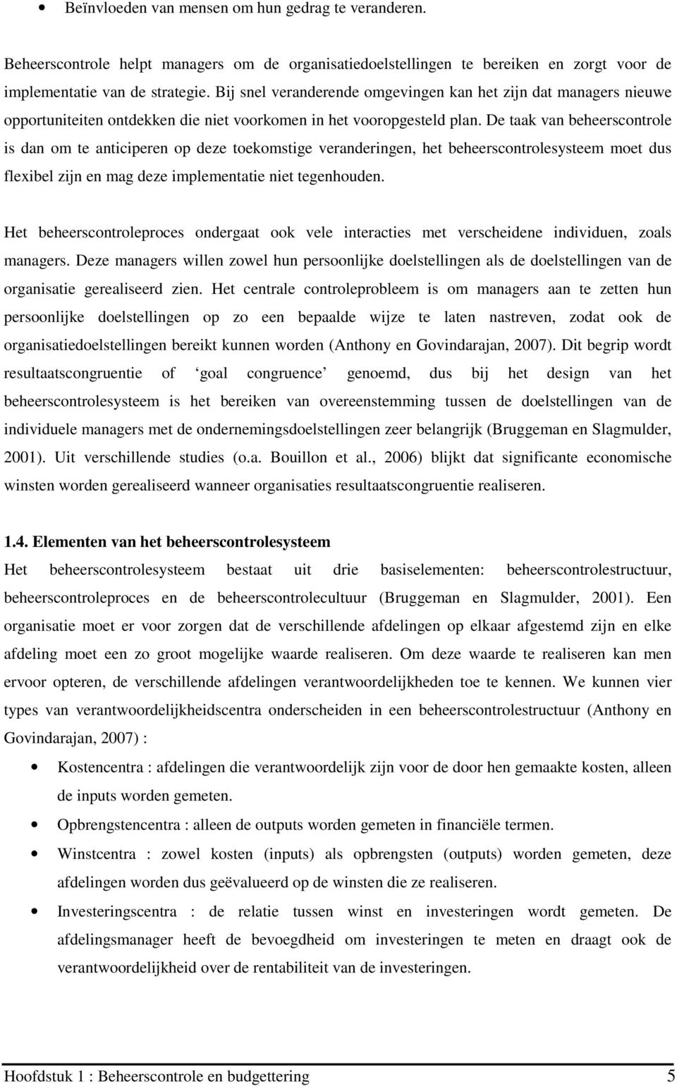 De taak van beheerscontrole is dan om te anticiperen op deze toekomstige veranderingen, het beheerscontrolesysteem moet dus flexibel zijn en mag deze implementatie niet tegenhouden.