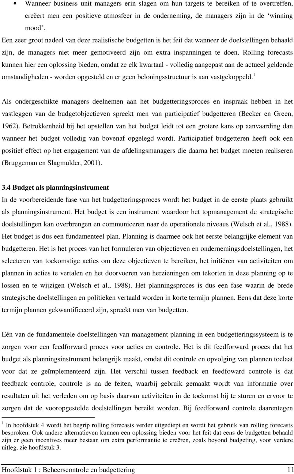 Rolling forecasts kunnen hier een oplossing bieden, omdat ze elk kwartaal - volledig aangepast aan de actueel geldende omstandigheden - worden opgesteld en er geen beloningsstructuur is aan