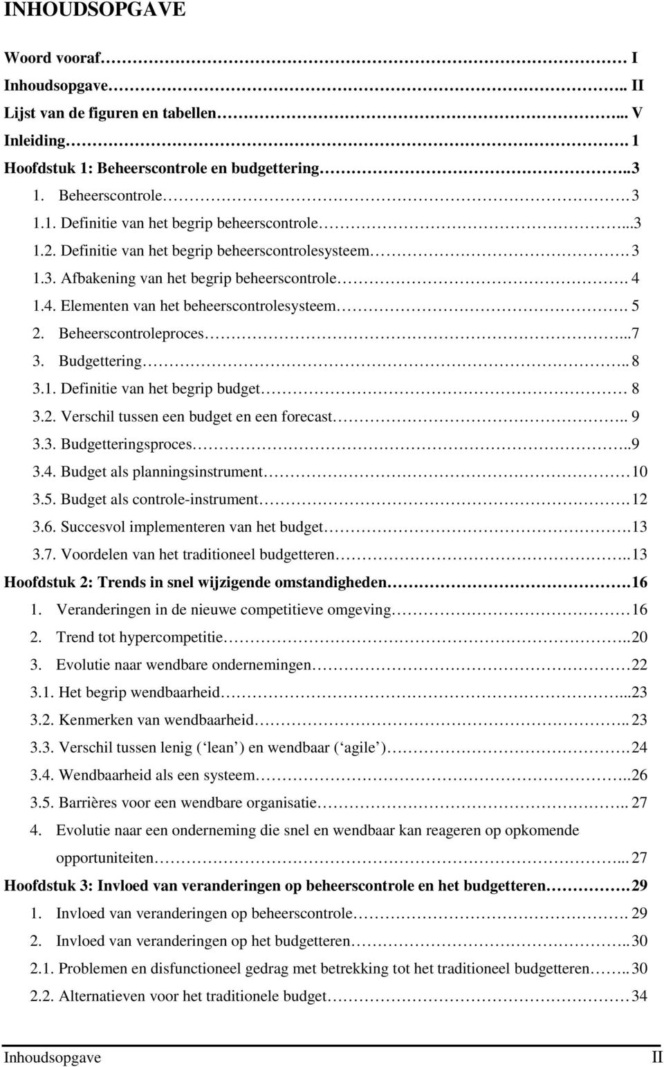 Budgettering.. 8 3.1. Definitie van het begrip budget 8 3.2. Verschil tussen een budget en een forecast.. 9 3.3. Budgetteringsproces.. 9 3.4. Budget als planningsinstrument 10 3.5.