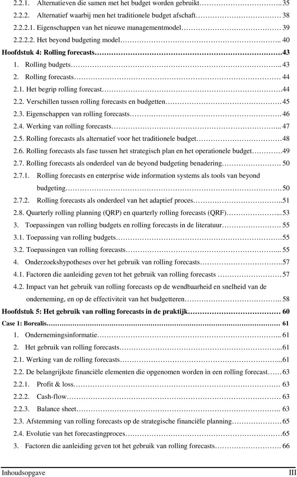 46 2.4. Werking van rolling forecasts... 47 2.5. Rolling forecasts als alternatief voor het traditionele budget 48 2.6. Rolling forecasts als fase tussen het strategisch plan en het operationele budget.