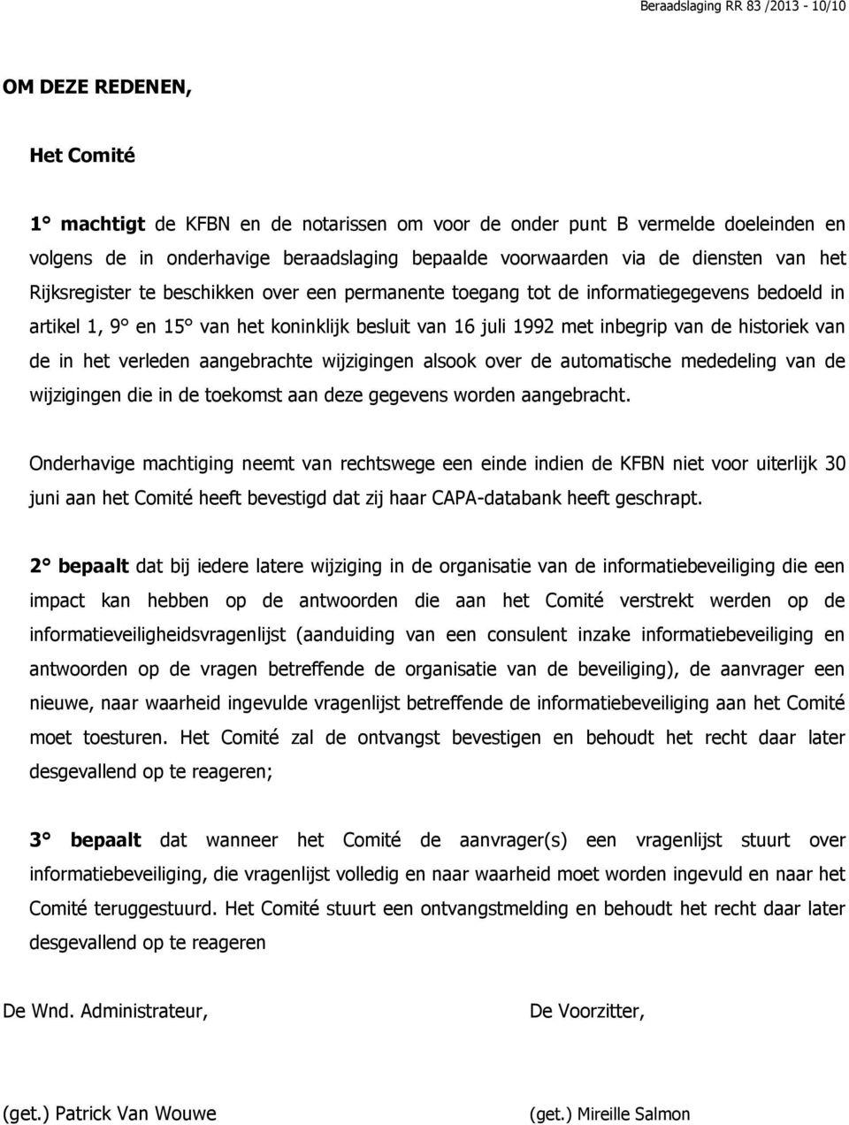 inbegrip van de historiek van de in het verleden aangebrachte wijzigingen alsook over de automatische mededeling van de wijzigingen die in de toekomst aan deze gegevens worden aangebracht.