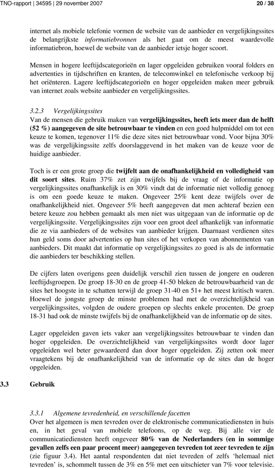 Mensen in hogere leeftijdscategorieën en lager opgeleiden gebruiken vooral folders en advertenties in tijdschriften en kranten, de telecomwinkel en telefonische verkoop bij het oriënteren.