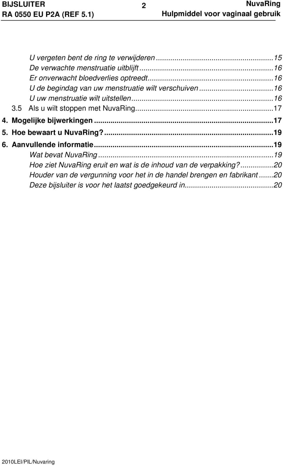 Mogelijke bijwerkingen...17 5. Hoe bewaart u?...19 6. Aanvullende informatie...19 Wat bevat.