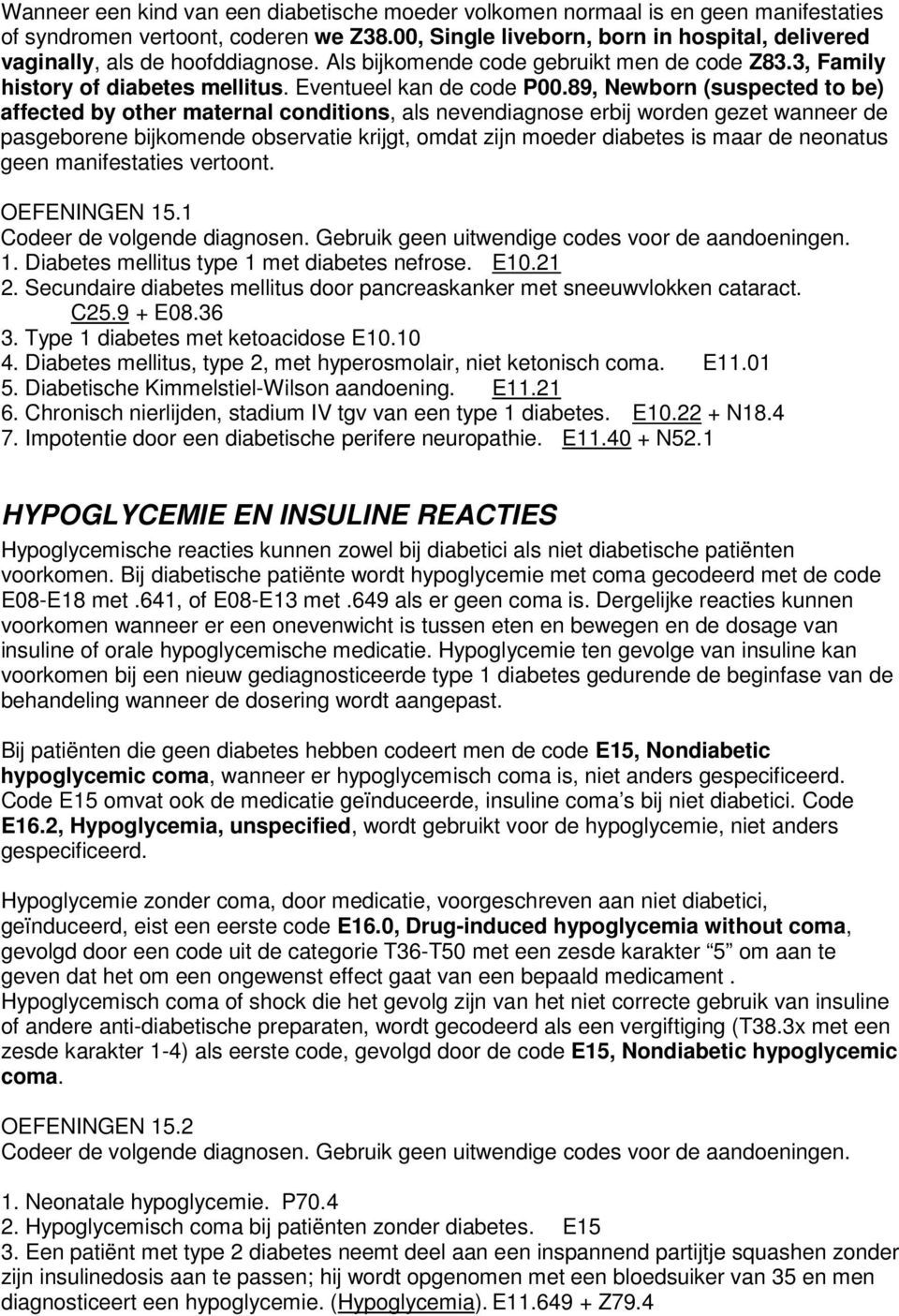 89, Newborn (suspected to be) affected by other maternal conditions, als nevendiagnose erbij worden gezet wanneer de pasgeborene bijkomende observatie krijgt, omdat zijn moeder diabetes is maar de