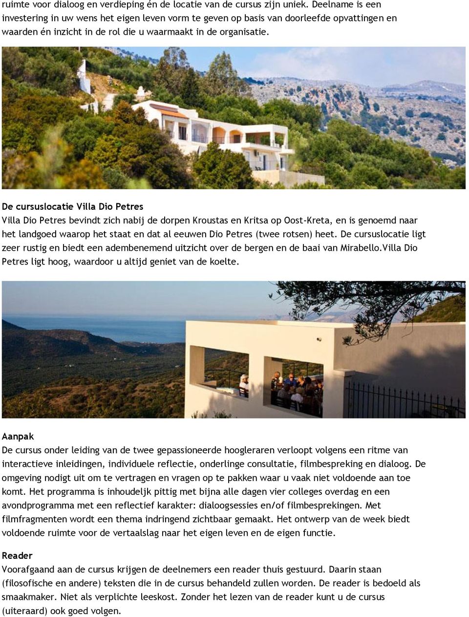 De cursuslocatie Villa Dio Petres Villa Dio Petres bevindt zich nabij de dorpen Kroustas en Kritsa op Oost-Kreta, en is genoemd naar het landgoed waarop het staat en dat al eeuwen Dio Petres (twee