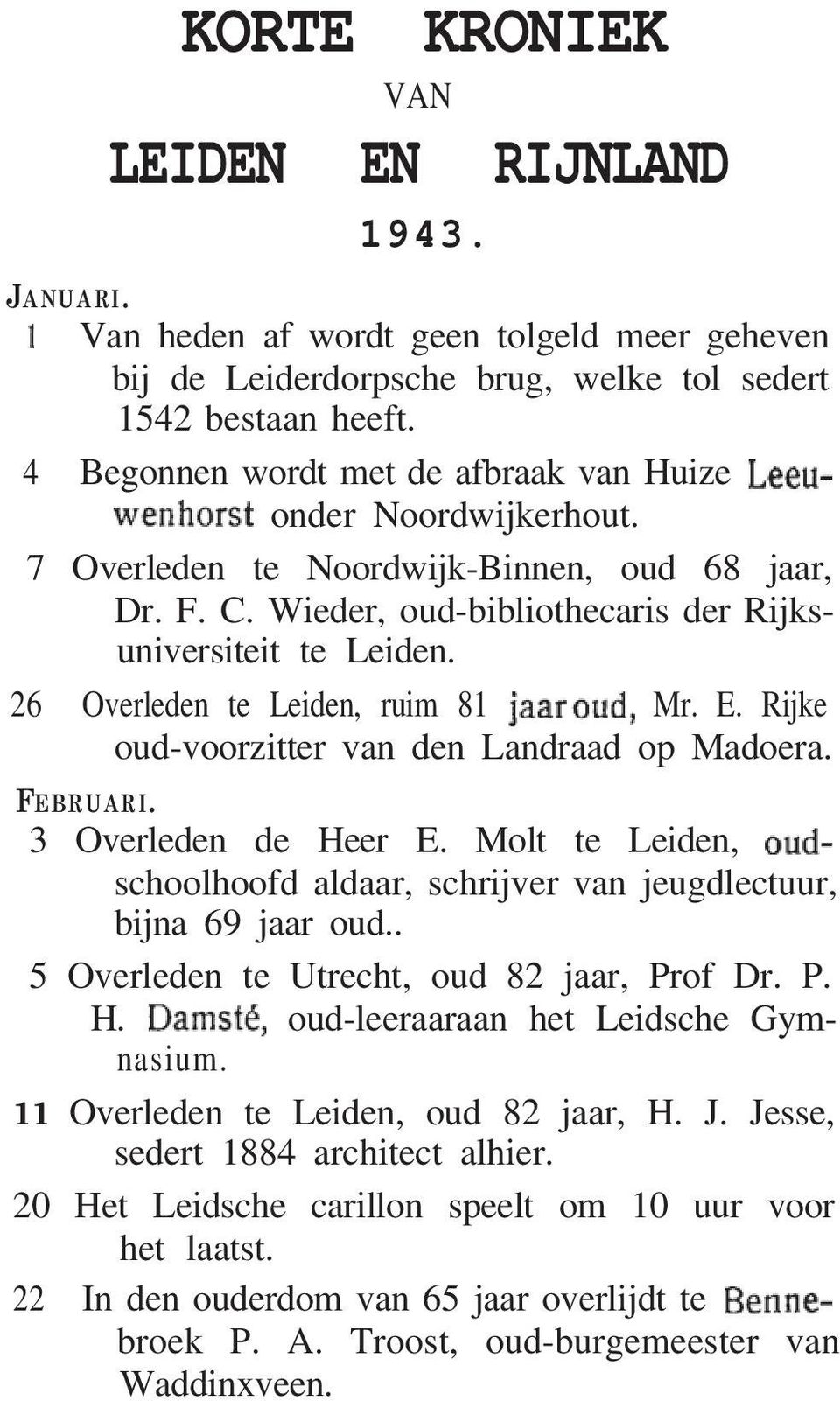 Wieder, oud-bibliothecaris der Rijksuniversiteit 26 Overleden te Leiden, ruim 81 Mr. E. Rijke oud-voorzitter van den Landraad op Madoera. FEBRUARI. 3 Overleden de Heer E.