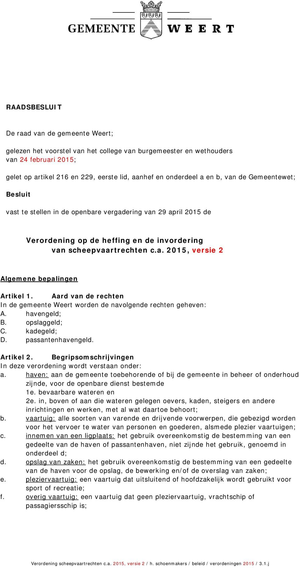 Aard van de rechten In de gemeente Weert worden de navolgende rechten geheven: A. havengeld; B. opslaggeld; C. kadegeld; D. passantenhavengeld. Artikel 2.