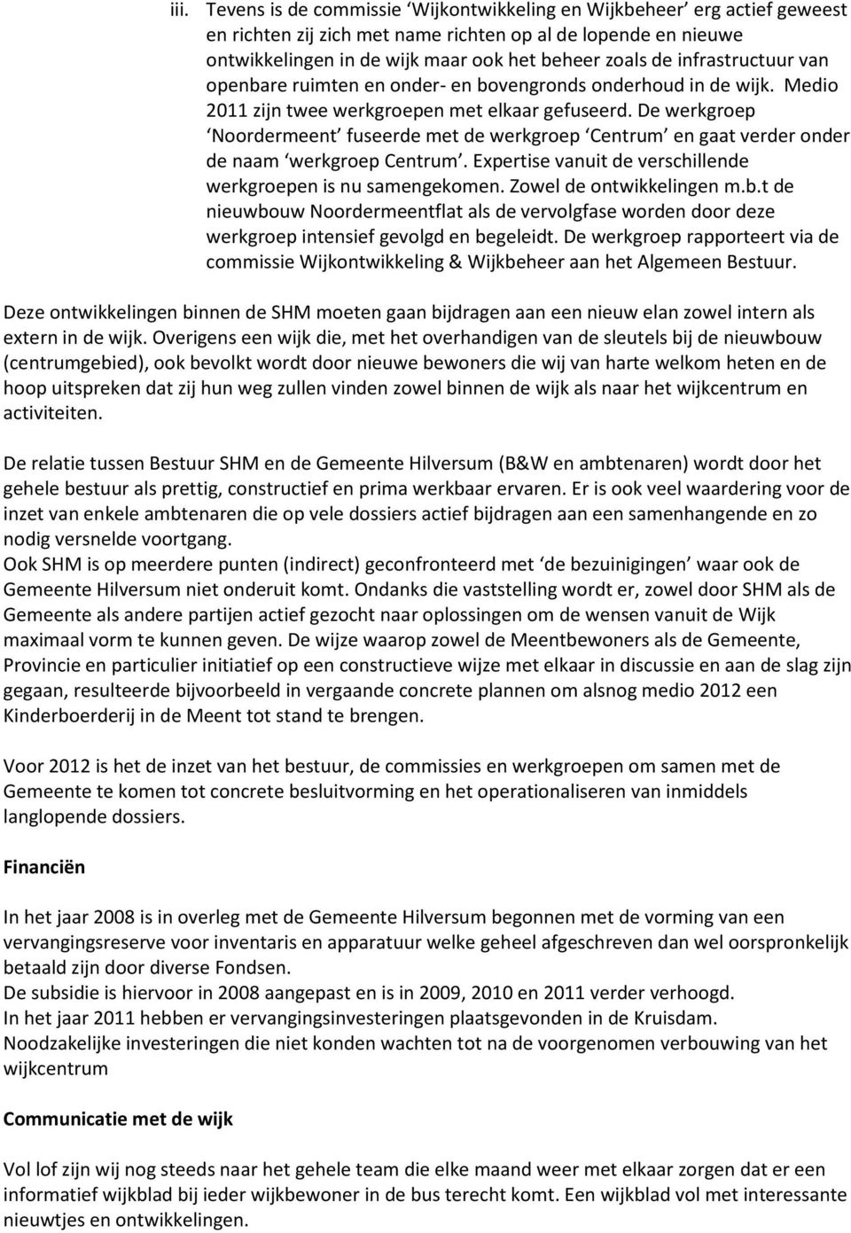 De werkgroep Noordermeent fuseerde met de werkgroep Centrum en gaat verder onder de naam werkgroep Centrum. Expertise vanuit de verschillende werkgroepen is nu samengekomen. Zowel de ontwikkelingen m.