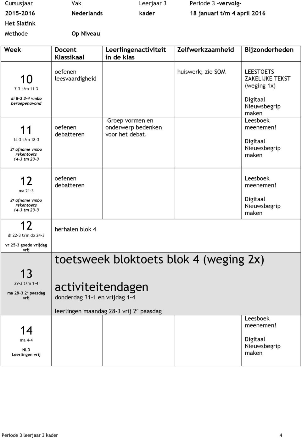 Digitaal Nieuwsbegrip maken Leesboek meenemen! Digitaal Nieuwsbegrip maken ma 21-3 oefenen debatteren Leesboek meenemen!