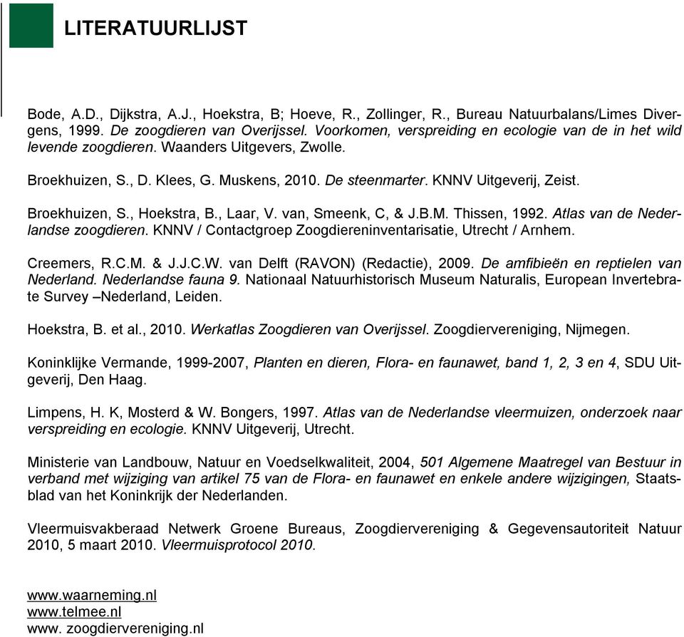 Broekhuizen, S., Hoekstra, B., Laar, V. van, Smeenk, C, & J.B.M. Thissen, 1992. Atlas van de Nederlandse zoogdieren. KNNV / Contactgroep Zoogdiereninventarisatie, Utrecht / Arnhem. Creemers, R.C.M. & J.J.C.W.