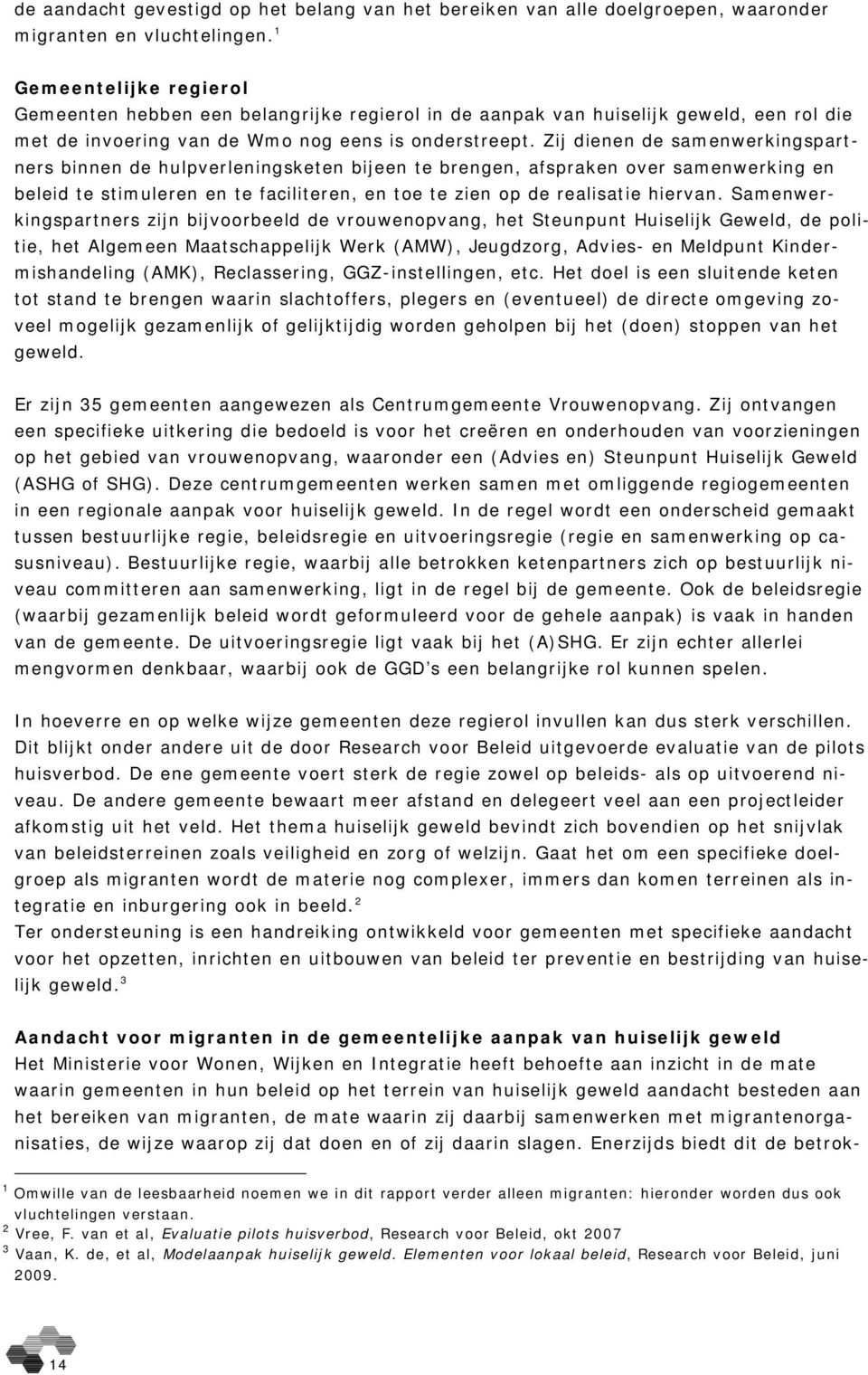 Zij dienen de samenwerkingspartners binnen de hulpverleningsketen bijeen te brengen, afspraken over samenwerking en beleid te stimuleren en te faciliteren, en toe te zien op de realisatie hiervan.