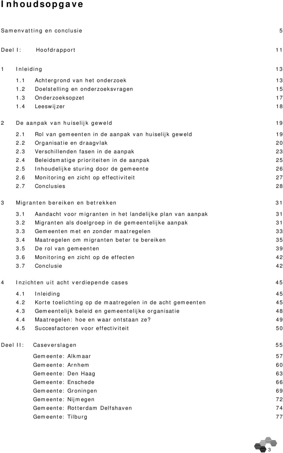 4 Beleidsmatige prioriteiten in de aanpak 25 2.5 Inhoudelijke sturing door de gemeente 26 2.6 Monitoring en zicht op effectiviteit 27 2.7 Conclusies 28 3 Migranten bereiken en betrekken 31 3.