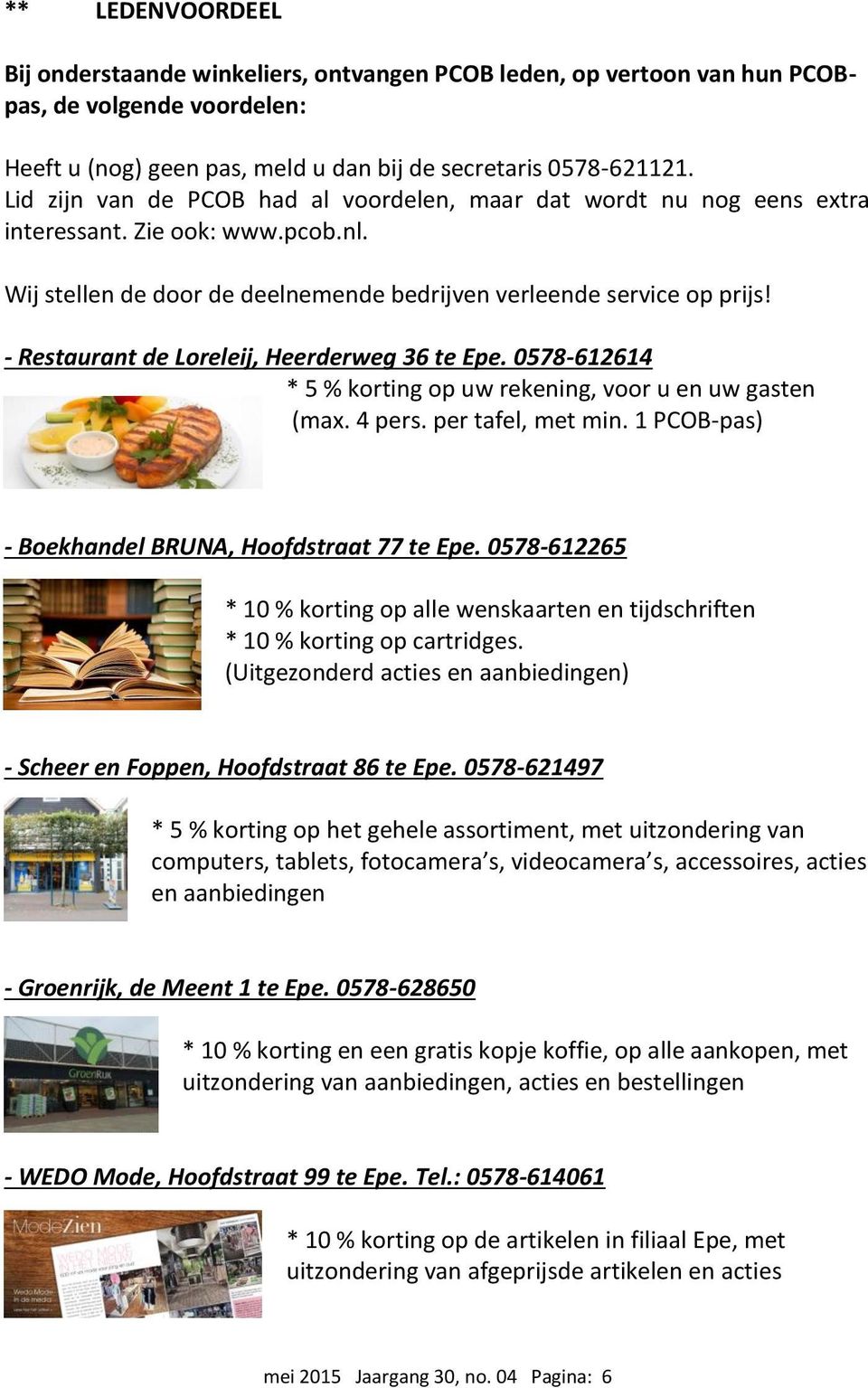 - Restaurant de Loreleij, Heerderweg 36 te Epe. 0578-612614 * 5 % korting op uw rekening, voor u en uw gasten (max. 4 pers. per tafel, met min. 1 PCOB-pas) - Boekhandel BRUNA, Hoofdstraat 77 te Epe.