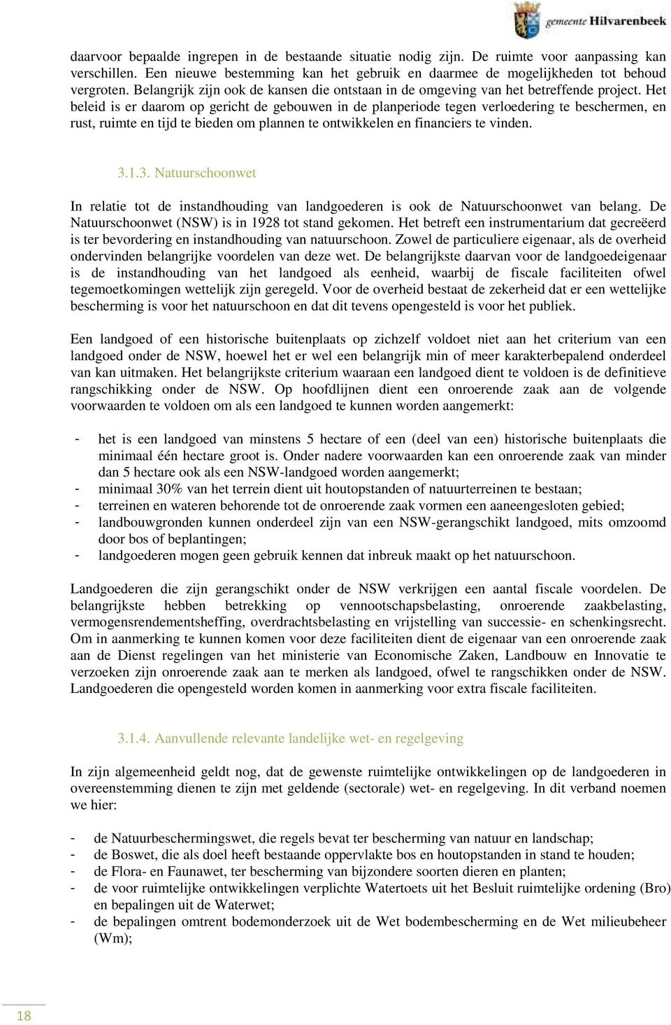 Het beleid is er daarom op gericht de gebouwen in de planperiode tegen verloedering te beschermen, en rust, ruimte en tijd te bieden om plannen te ontwikkelen en financiers te vinden. 3.