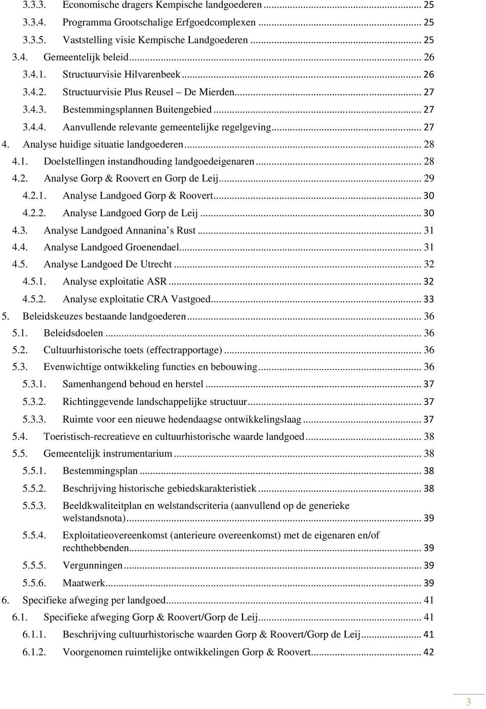 Analyse huidige situatie landgoederen... 28 4.1. Doelstellingen instandhouding landgoedeigenaren... 28 4.2. Analyse Gorp & Roovert en Gorp de Leij... 29 4.2.1. Analyse Landgoed Gorp & Roovert...30 4.