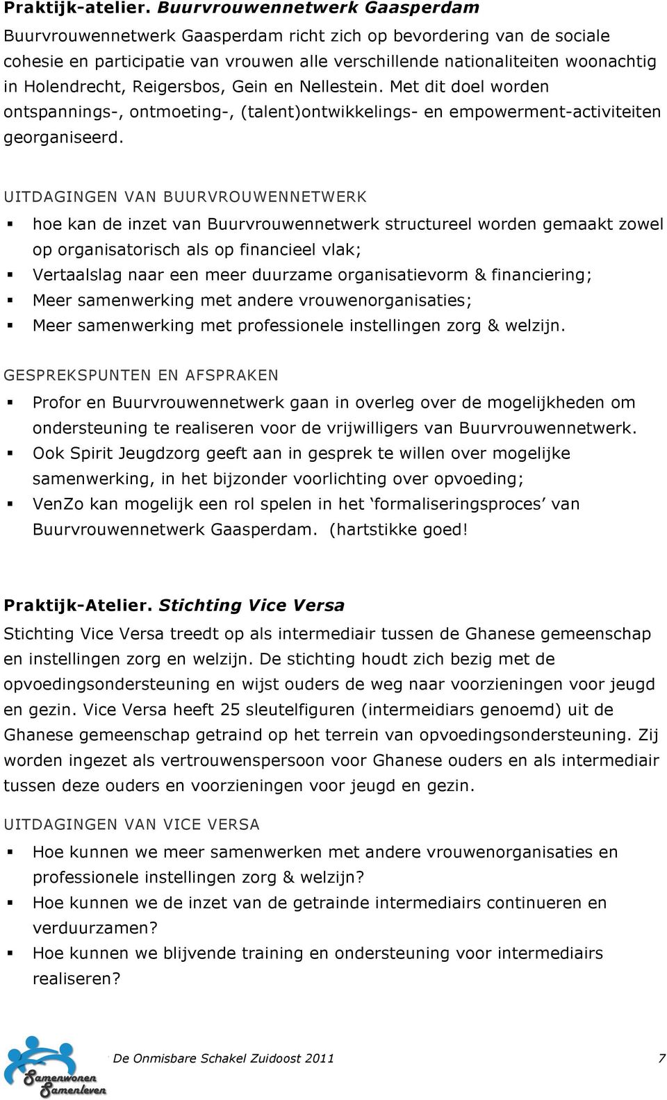 Reigersbos, Gein en Nellestein. Met dit doel worden ontspannings-, ontmoeting-, (talent)ontwikkelings- en empowerment-activiteiten georganiseerd.