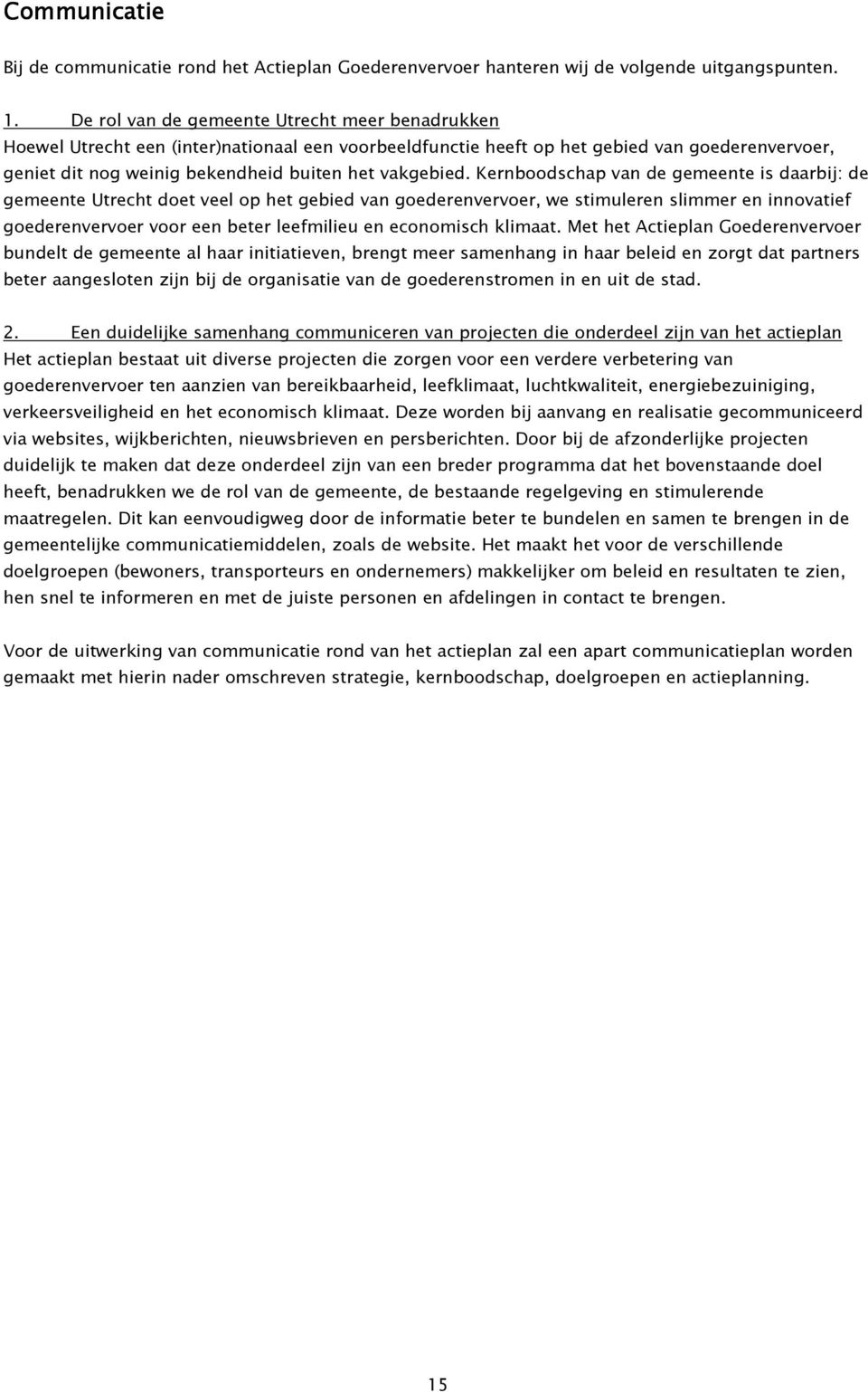 Kernboodschap van de gemeente is daarbij: de gemeente Utrecht doet veel op het gebied van goederenvervoer, we stimuleren slimmer en innovatief goederenvervoer voor een beter leefmilieu en economisch