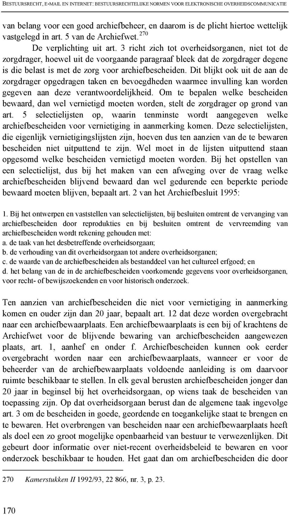 3 richt zich tot overheidsorganen, niet tot de zorgdrager, hoewel uit de voorgaande paragraaf bleek dat de zorgdrager degene is die belast is met de zorg voor archiefbescheiden.