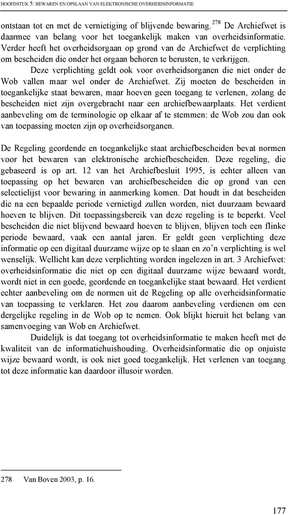 Verder heeft het overheidsorgaan op grond van de Archiefwet de verplichting om bescheiden die onder het orgaan behoren te berusten, te verkrijgen.