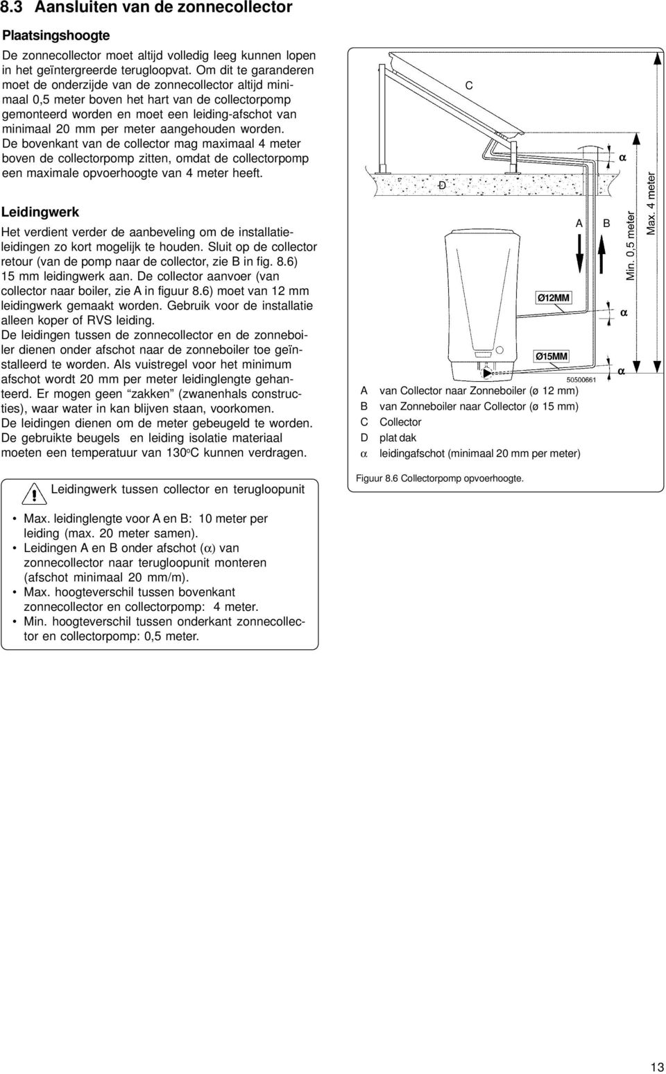 aangehouden worden. De bovenkant van de collector mag maximaal 4 meter boven de collectorpomp zitten, omdat de collectorpomp een maximale opvoerhoogte van 4 meter heeft.