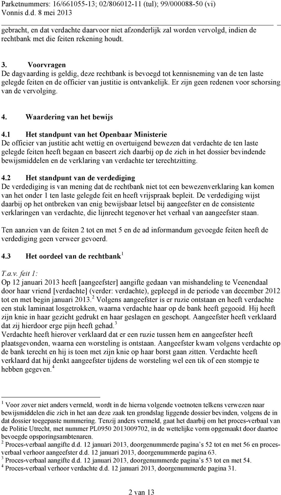 Er zijn geen redenen voor schorsing van de vervolging. 4. Waardering van het bewijs 4.