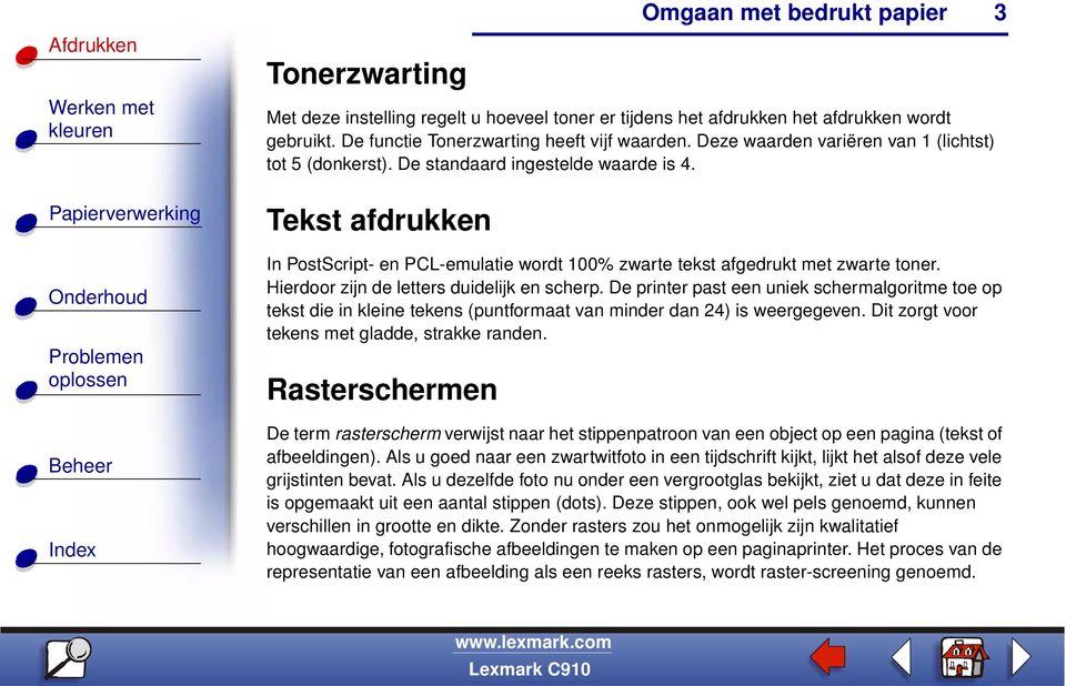 Hierdoor zijn de letters duidelijk en scherp. De printer past een uniek schermalgoritme toe op tekst die in kleine tekens (puntformaat van minder dan 24) is weergegeven.