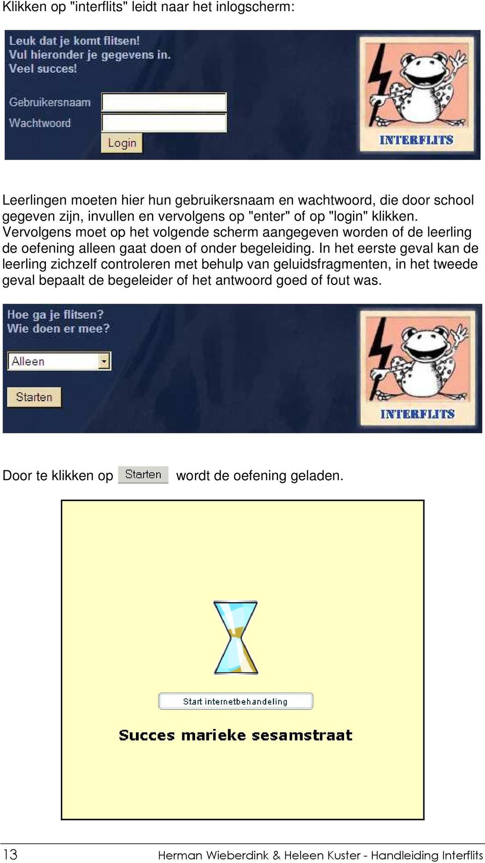 Vervolgens moet op het volgende scherm aangegeven worden of de leerling de oefening alleen gaat doen of onder begeleiding.