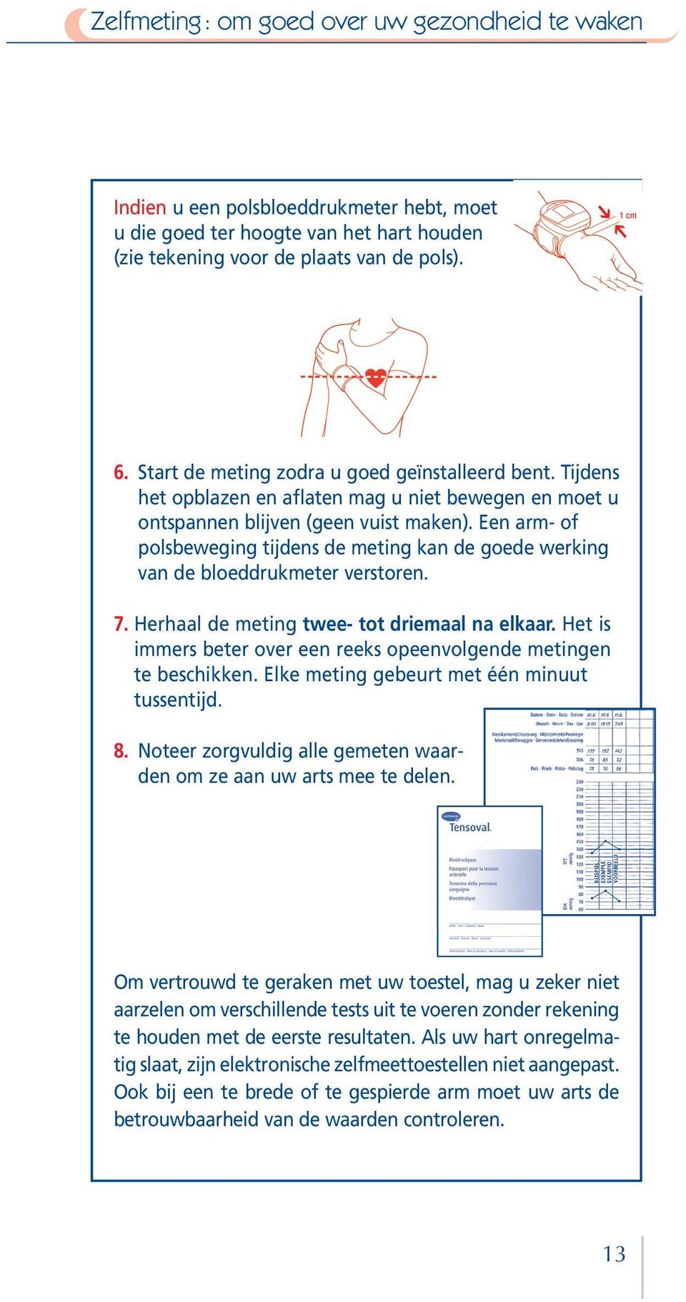 Herhaal de meting twee- tot driemaal na elkaar. Het is immers beter over een reeks opeenvolgende metingen te beschikken. Elke meting gebeurt met één minuut tussentijd. 8.