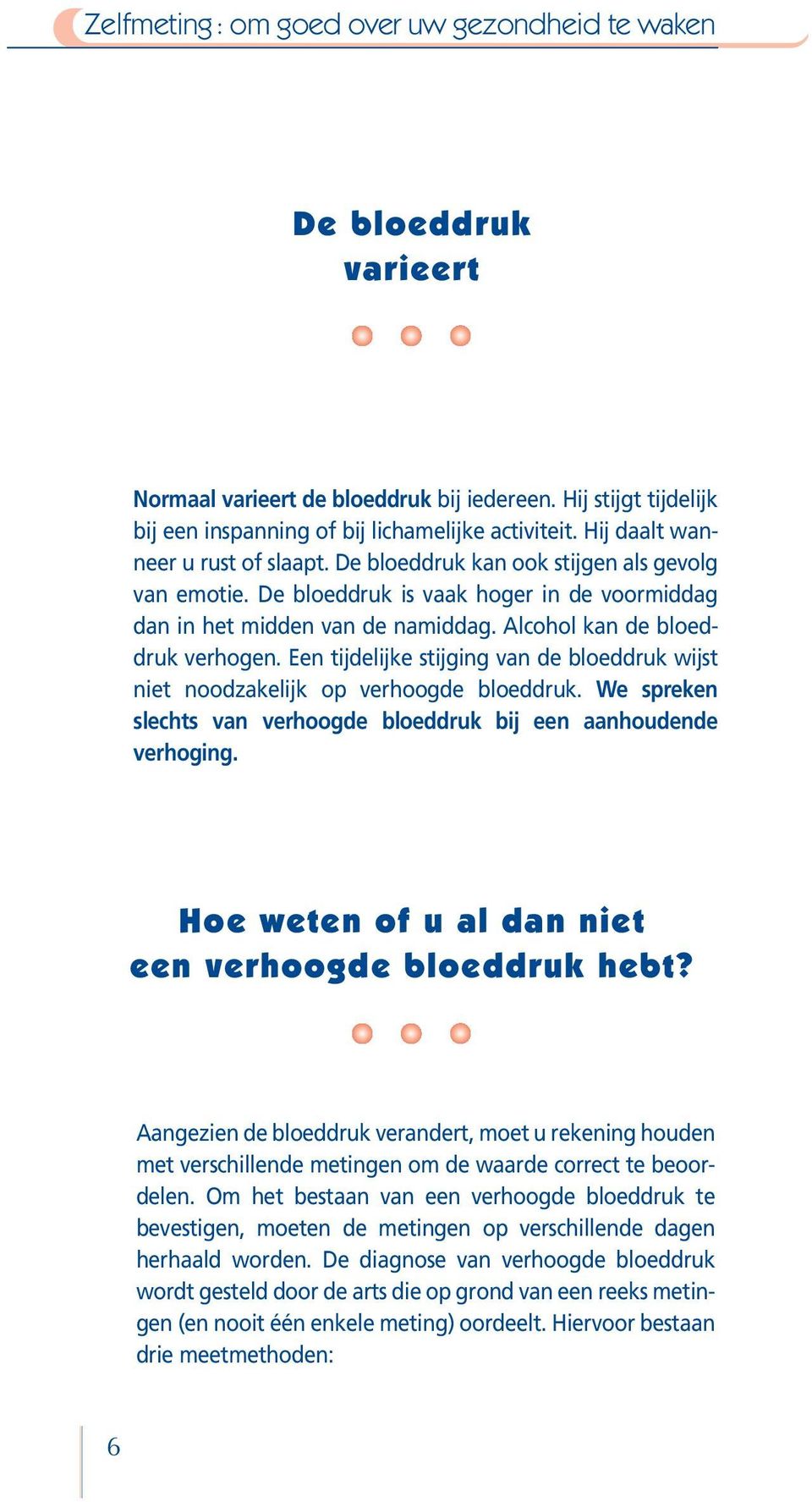 Een tijdelijke stijging van de bloeddruk wijst niet noodzakelijk op verhoogde bloeddruk. We spreken slechts van verhoogde bloeddruk bij een aanhoudende verhoging.