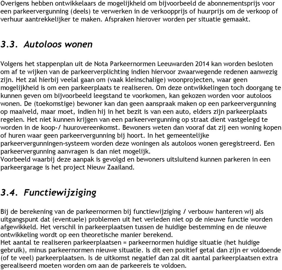 3. Autoloos wonen Volgens het stappenplan uit de Nota Parkeernormen Leeuwarden 2014 kan worden besloten om af te wijken van de parkeerverplichting indien hiervoor zwaarwegende redenen aanwezig zijn.