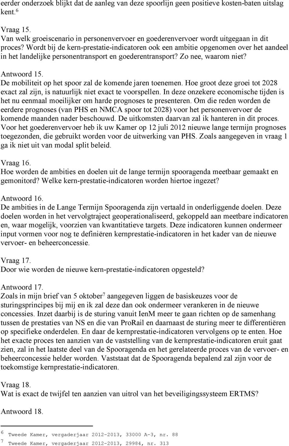 Wordt bij de kern-prestatie-indicatoren ook een ambitie opgenomen over het aandeel in het landelijke personentransport en goederentransport? Zo nee, waarom niet? Antwoord 15.