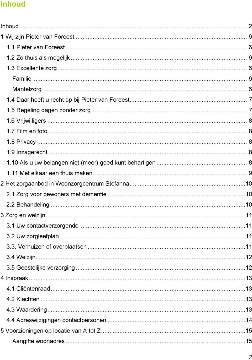 .. 9 2 Het zorgaanbod in Woonzorgcentrum Stefanna...10 2.1 Zorg voor bewoners met dementie...10 2.2 Behandeling...10 3 Zorg en welzijn...11 3.1 Uw contactverzorgende...11 3.2 Uw zorgleefplan...11 3.3. Verhuizen of overplaatsen.