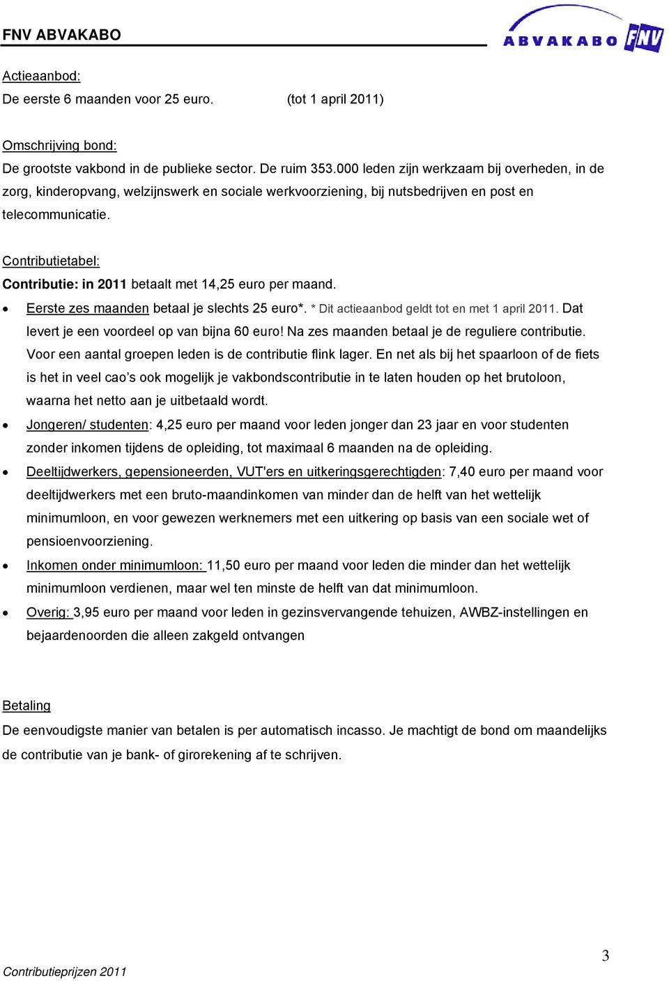 Contributietabel: Contributie: in 2011 betaalt met 14,25 euro per maand. Eerste zes maanden betaal je slechts 25 euro*. * Dit actieaanbod geldt tot en met 1 april 2011.