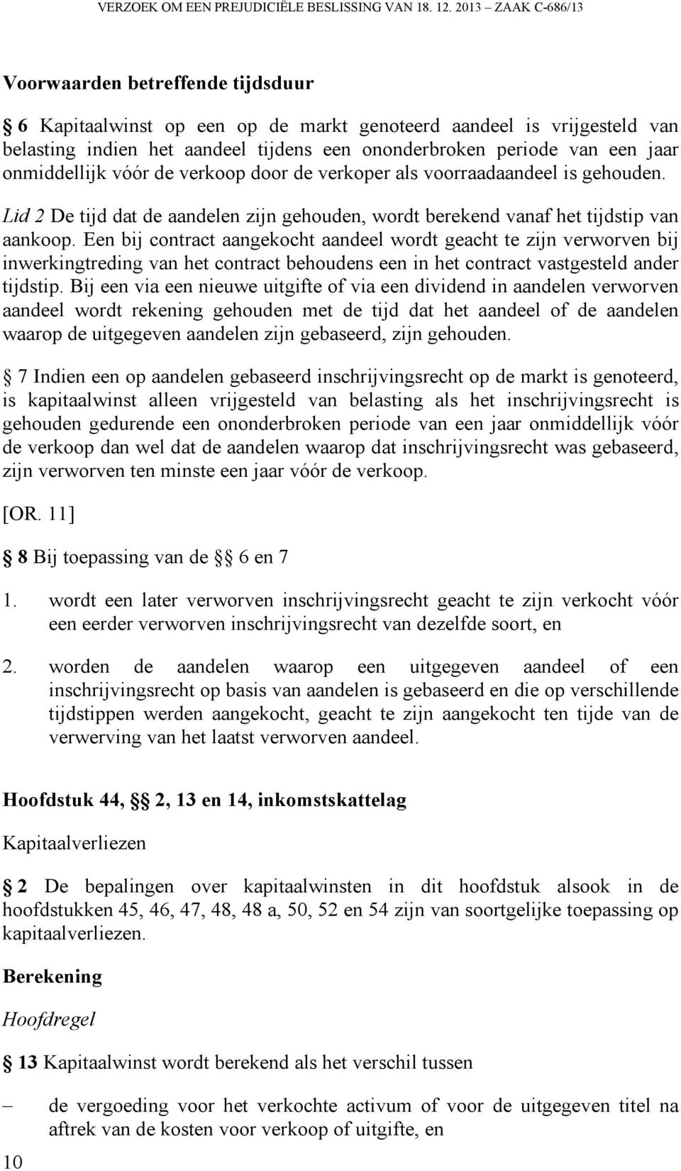 jaar onmiddellijk vóór de verkoop door de verkoper als voorraadaandeel is gehouden. Lid 2 De tijd dat de aandelen zijn gehouden, wordt berekend vanaf het tijdstip van aankoop.