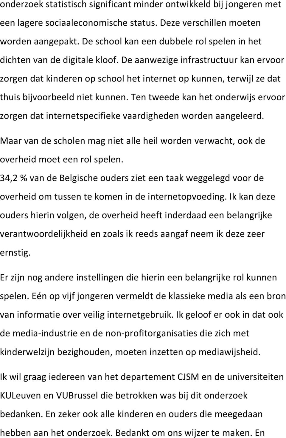 De aanwezige infrastructuur kan ervoor zorgen dat kinderen op school het internet op kunnen, terwijl ze dat thuis bijvoorbeeld niet kunnen.