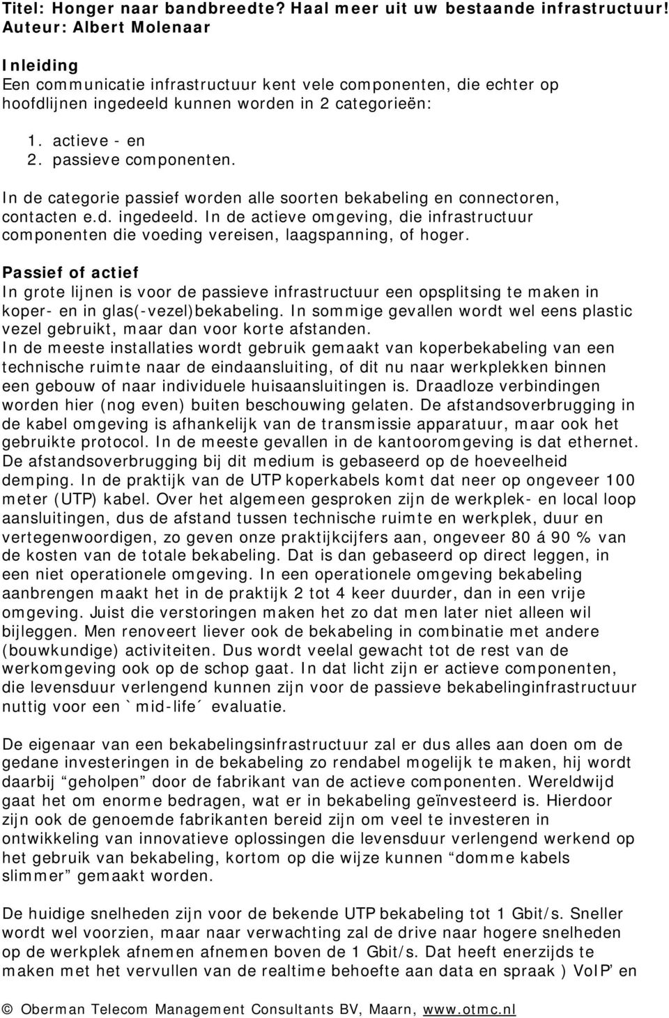 In de categorie passief worden alle soorten bekabeling en connectoren, contacten e.d. ingedeeld. In de actieve omgeving, die infrastructuur componenten die voeding vereisen, laagspanning, of hoger.