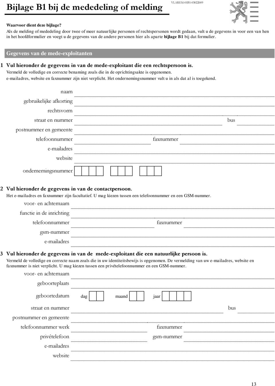 personen hier als aparte bijlage B1 bij dat formulier. Gegevens van de mede-exploitanten 1 Vul hieronder de gegevens in van de mede-exploitant die een rechtspersoon is.